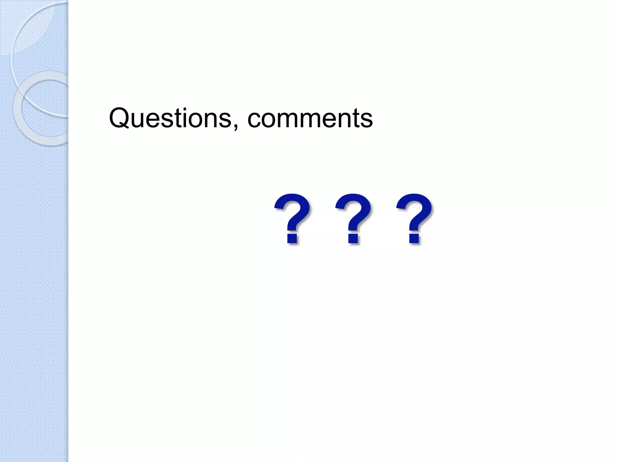 Questions, comments
? ? ?
 