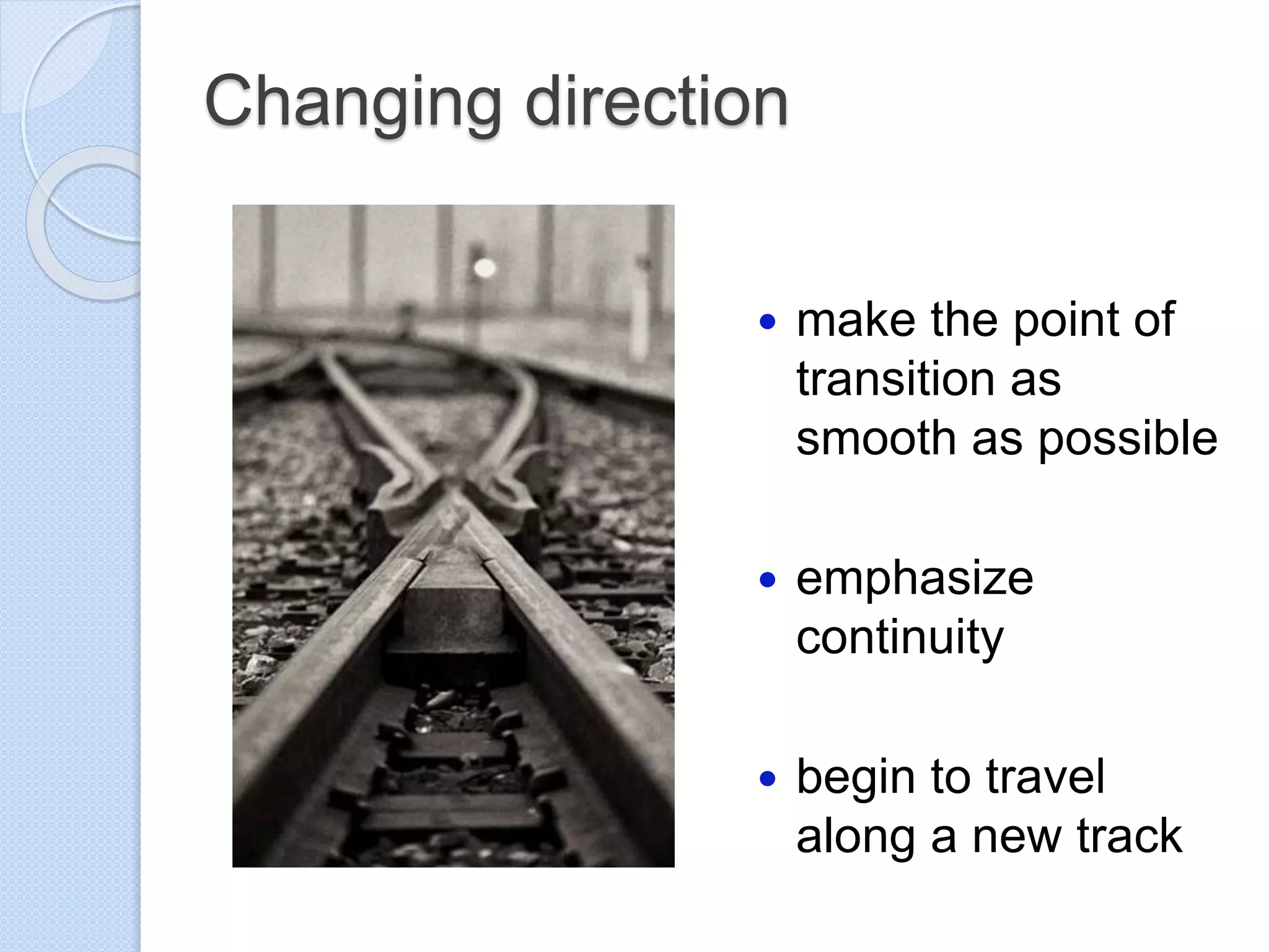 Changing direction
 make the point of
transition as
smooth as possible
 emphasize
continuity
 begin to travel
along a new track
 
