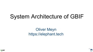 System Architecture of GBIF
Oliver Meyn
https://elephant.tech
 