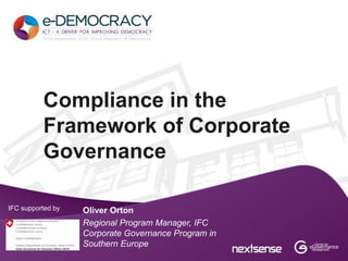 Compliance in the
          Framework of Corporate
          Governance

IFC supported by   Oliver Orton
                   Regional Program Manager, IFC
                   Corporate Governance Program in
                   Southern Europe
 