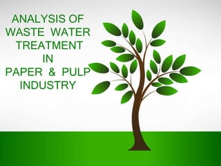 ANALYSIS OF
WASTE WATER
TREATMENT
IN
PAPER & PULP
INDUSTRY
 
