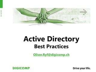 03.10.2012




             Active Directory
                Best Practices
               Oliver.Ryf@digicomp.ch
 