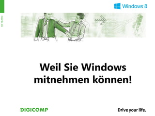 03.10.2012




              Weil Sie Windows
             mitnehmen können!
 