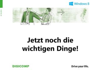 03.10.2012




              Jetzt noch die
             wichtigen Dinge!
 