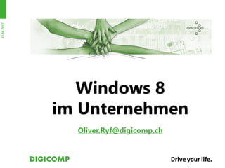 03.10.2012




                Windows 8
             im Unternehmen
               Oliver.Ryf@digicomp.ch
 