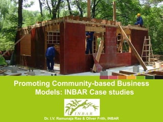Promoting Community-based Business
Models: INBAR Case studies
Dr. I.V. Ramunaja Rao & Oliver Frith, INBAR
 