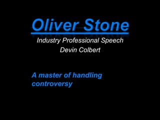 Oliver Stone
 Industry Professional Speech
         Devin Colbert


A master of handling
controversy
 