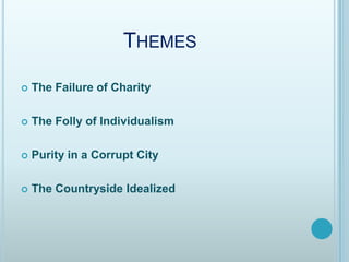 ThemesThe Failureof CharityThe FollyofIndividualismPurity in a Corrupt CityThe CountrysideIdealized