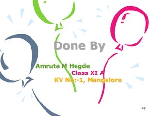 Done By
Amruta M Hegde
         Class XI A
    KV No:-1, Mangalore



                          47
 