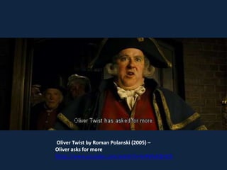 Oliver Twist by Roman Polanski (2005) –
Oliver asks for more
https://www.youtube.com/watch?v=kr4WxEQHiCE
 