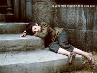 Se ve la mala situación de la clase baja.
 