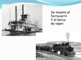 Se invento el
ferrocarril
Y el barco
de vapor.
 