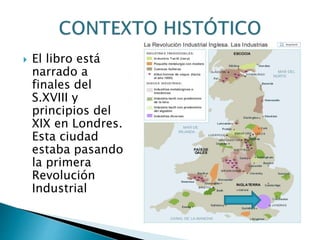  El libro está
narrado a
finales del
S.XVIII y
principios del
XIX en Londres.
Esta ciudad
estaba pasando
la primera
Revolución
Industrial
 