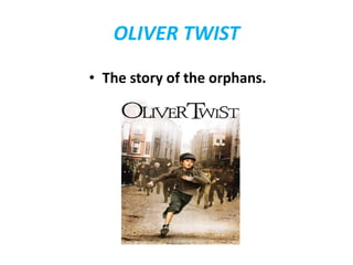 OLIVER TWIST
• The story of the orphans.
 