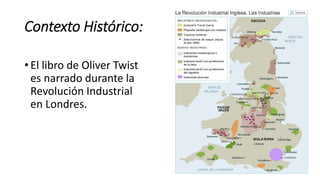 Contexto Histórico:
• El libro de Oliver Twist
es narrado durante la
Revolución Industrial
en Londres.
 
