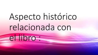 Aspecto histórico
relacionada con
el libro :
 