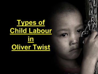 Types of
Child Labour
in
Oliver Twist
 