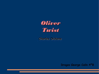 OliverOliver
TwistTwist
Charles DickensCharles Dickens
Dragos George Calin 4ºB
 