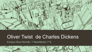 Oliver Twist de Charles Dickens
Enrique Oliver Morcillo. 1º Bachillerato 1º B
 