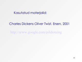 http://www.google.com/pildiotsing Kasutatud materjalid: Charles Dickens  Oliver Twist.  Ersen,   2001  