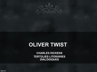 OLIVER TWIST
CHARLES DICKENS
TERTÚLIES LITERÀRIES
DIALÒGIQUES
 
