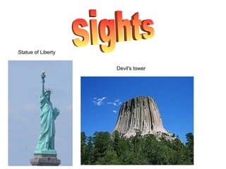 Statue of Liberty


                    Devil's tower
 