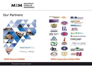 Our Partners 
MSM MaastrichtMBA MSM Cooperative Global MBA 
 