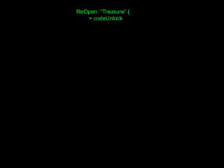 fileOpen: “Treasure” {
> codeUnlock
 