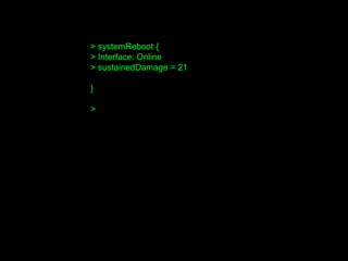 > systemReboot {
> Interface: Online
> sustainedDamage = 21
}
>
 