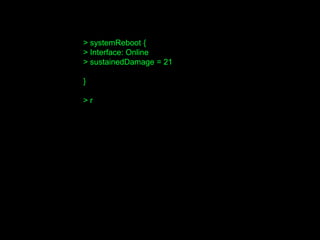 > systemReboot {
> Interface: Online
> sustainedDamage = 21
}
> r
 
