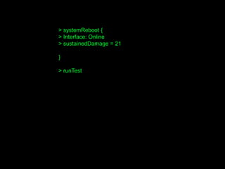 > systemReboot {
> Interface: Online
> sustainedDamage = 21
}
> runTest
 