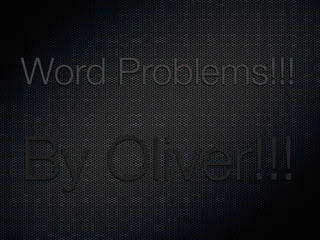 Word Problems!!!

By Oliver!!!
 