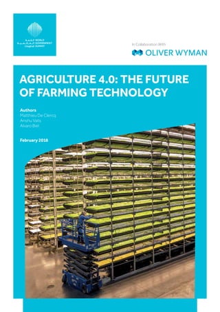 AGRICULTURE 4.0: THE FUTURE
OF FARMING TECHNOLOGY
In Collaboration With
February 2018
Authors
Matthieu De Clercq
Anshu Vats
Alvaro Biel
 