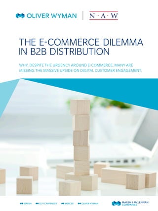 THE E-COMMERCE DILEMMA
IN B2B DISTRIBUTION
WHY, DESPITE THE URGENCY AROUND E-COMMERCE, MANY ARE
MISSING THE MASSIVE UPSIDE ON DIGITAL CUSTOMER ENGAGEMENT.
 