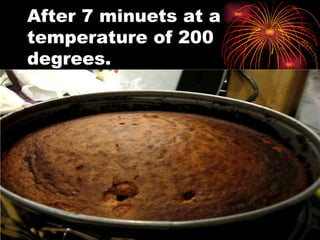 After 7 minuets at a temperature of 200 degrees.  