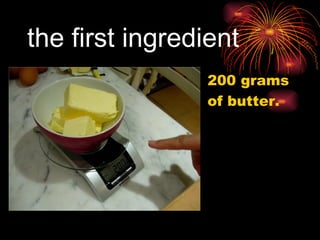 the first ingredient   200  grams   of butter.  