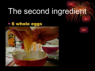 The second ingredient   6 whole eggs  