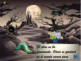 El plan no ha
funcionado, Oliver se quedará
en el mundo oscuro para
 