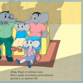 ¡Ring, Ring! el teléfono sonó.
Oliver podía escucharlo perfectamente
gracias a su sistema FM.
 