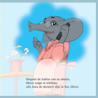 Después de hablar con su abuela.
Oliver colgó el teléfono.
«¡Es hora de dormir!» dijo la Sra. Oliver.
 