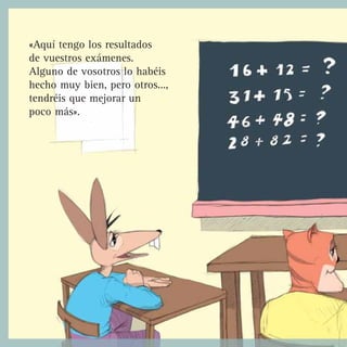«Aquí tengo los resultados
de vuestros exámenes.
Alguno de vosotros lo habéis
hecho muy bien, pero otros...,
tendréis que mejorar un
poco más».
 