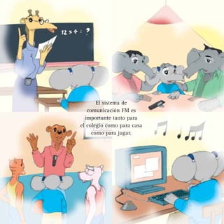 El sistema de
   comunicación FM es
  importante tanto para
el colegio como para casa
     como para jugar.
 
