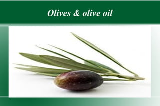 Olives & olive oil
 