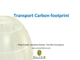 Philip Duddell, Operations Director, The Olive Consultancy www.consultolive.com Transport Carbon-footprint 