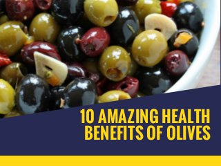 10 AMAZING HEALTH
BENEFITS OF OLIVES
 
