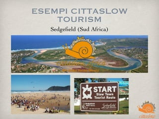 ESEMPI CITTASLOW
TOURISM
Sedgeﬁeld (Sud Africa)
 