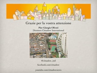 Pier Giorgio Oliveti
Direttore Cittaslow International
@cittaslow_intl
facebook.com/cittaslow
youtube.com/cittaslownews
Grazie per la vostra attenzione
 