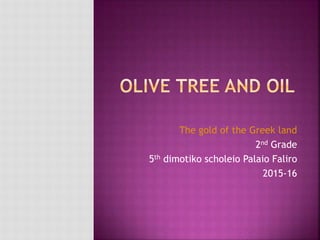The gold of the Greek land
2nd Grade
5th dimotiko scholeio Palaio Faliro
2015-16
 