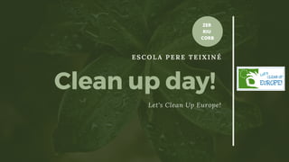 ESCOLA PERE TEIXINÉ
Clean up day!
Let's Clean Up Europe!
ZER
RIU
CORB
 