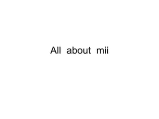 All  about  mii 